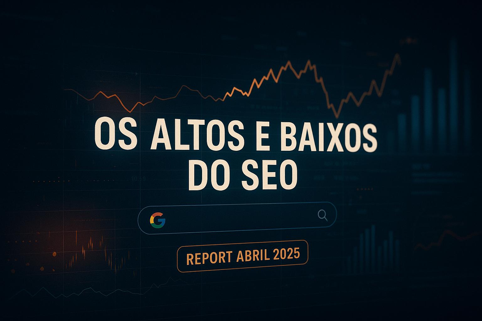Os altos e baixos do SEO em abril de 2025